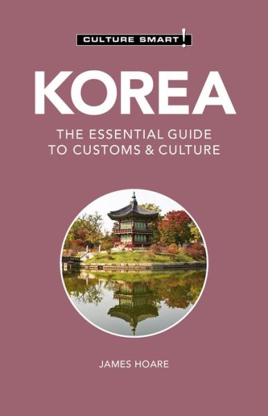 Korea - Culture Smart!: The Essential Guide to Customs & Culture - Culture Smart! - James Hoare - Books - Kuperard - 9781787028883 - March 4, 2021