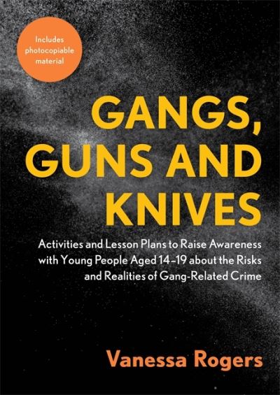 Cover for Vanessa Rogers · Gangs, Guns and Knives: Activities and Lesson Plans to Raise Awareness with Young People Aged 14-19 about the Risks and Realities of Gang-Related Crime (Paperback Book) (2021)