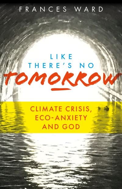 Cover for Frances Ward · Like There's No Tomorrow: Climate Crisis, Eco-Anxiety and God (Pocketbok) (2020)