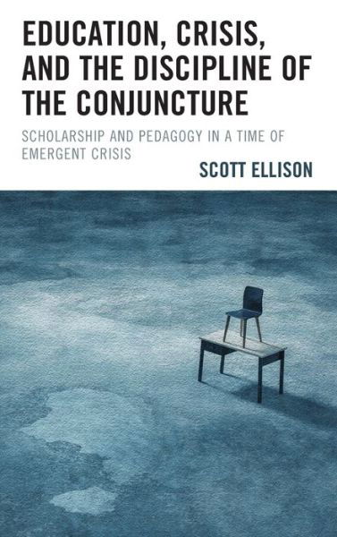 Cover for Scott Ellison · Education, Crisis, and the Discipline of the Conjuncture: Scholarship and Pedagogy in a Time of Emergent Crisis (Hardcover bog) (2021)