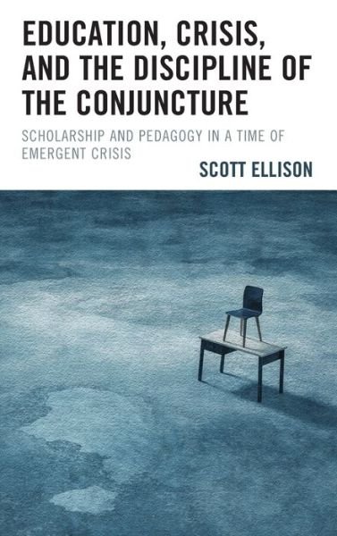 Cover for Scott Ellison · Education, Crisis, and the Discipline of the Conjuncture: Scholarship and Pedagogy in a Time of Emergent Crisis (Gebundenes Buch) (2021)