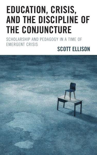 Cover for Scott Ellison · Education, Crisis, and the Discipline of the Conjuncture: Scholarship and Pedagogy in a Time of Emergent Crisis (Hardcover Book) (2021)