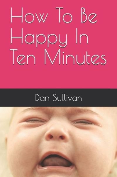 Cover for Dan Sullivan · How to Be Happy in Ten Minutes (Paperback Book) (2019)