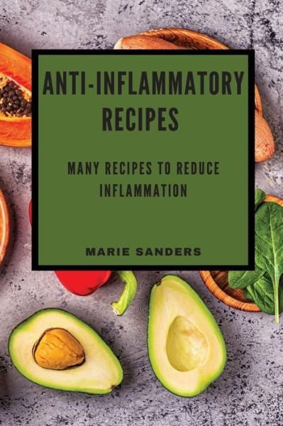 Cover for Marie Sanders · Anti-Inflammatory Recipes: Many Recipes to Reduce Inflammation (Paperback Book) (2021)