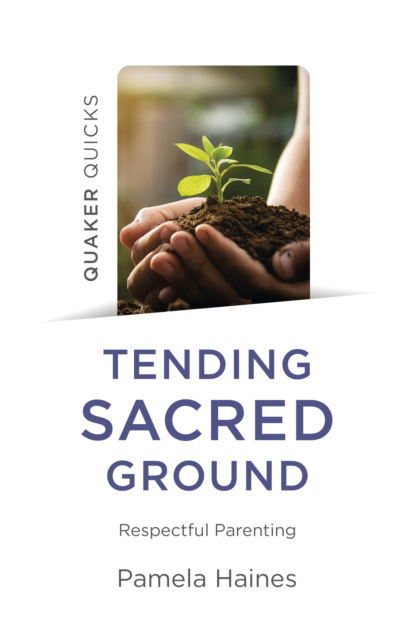 Cover for Pamela Haines · Quaker Quicks - Tending Sacred Ground: Respectful Parenting (Pocketbok) (2023)