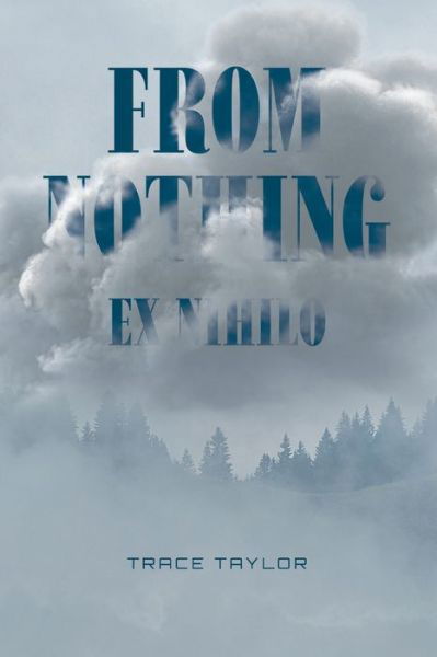 From Nothing - Ex Nihilo - Trace Taylor - Books - Maurice Wylie Media - 9781838483883 - November 23, 2021