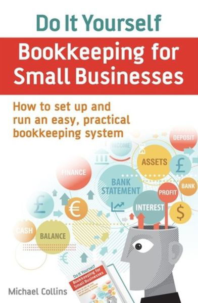 Do It Yourself BookKeeping for Small Businesses: How to set up and run an easy, practical bookkeeping system - Michael Collins - Libros - Little, Brown Book Group - 9781845285883 - 8 de enero de 2015