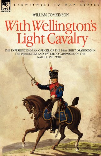 With Wellington's Light Cavalry - the experiences of an officer of the 16th Light Dragoons in the Peninsular and Waterloo campaigns of the Napoleonic wars - LT Colonel William Tomkinson - Libros - Leonaur Ltd - 9781846770883 - 19 de septiembre de 2006