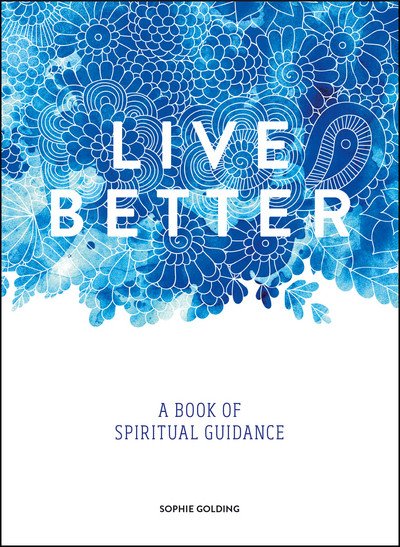 Cover for Sophie Golding · Live Better: A Book of Spiritual Guidance (Innbunden bok) (2017)