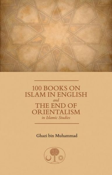Cover for HRH Prince Ghazi bin Muhammad · 100 Books on Islam in English: and the End of Orientalism in Islamic Studies (Taschenbuch) (2014)