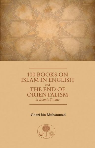 100 Books on Islam in English: and the End of Orientalism in Islamic Studies - HRH Prince Ghazi bin Muhammad - Books - The Islamic Texts Society - 9781903682883 - October 1, 2014