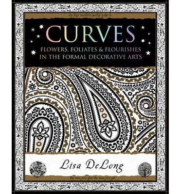 Curves: Flowers, Foliates & Flourishes in The Formal Decorative Arts - Lisa DeLong - Książki - Wooden Books - 9781904263883 - 1 listopada 2013