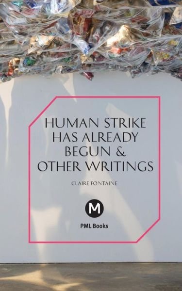 Cover for Claire Fontaine · The Human Strike Has Already Begun &amp; Other Essays - Post-Media Lab (Paperback Book) (2015)
