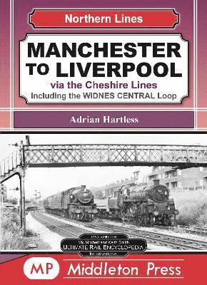 Manchester To Liverpool: Via the Cheshire Lines including the Widnes Central Loop. - Northern Lines - Adrian Hartless - Books - Middleton Press - 9781910356883 - July 20, 2024