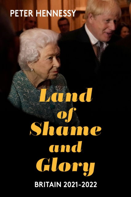 Cover for Peter Hennessy · Land of Shame and Glory: Britain 2021-22 (Hardcover Book) (2023)