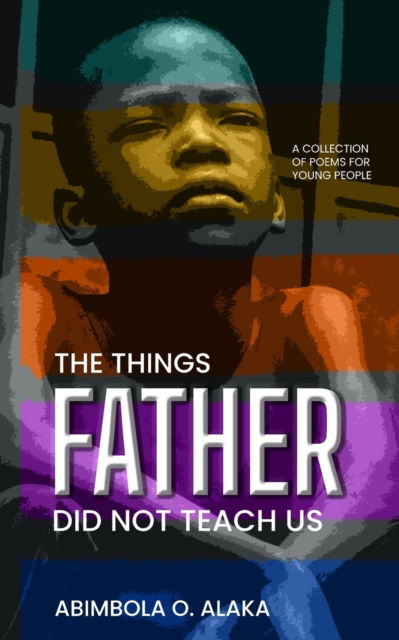 Cover for Abimbola O Alaka · The Things Father Did Not Teach Us (Paperback Book) (2021)