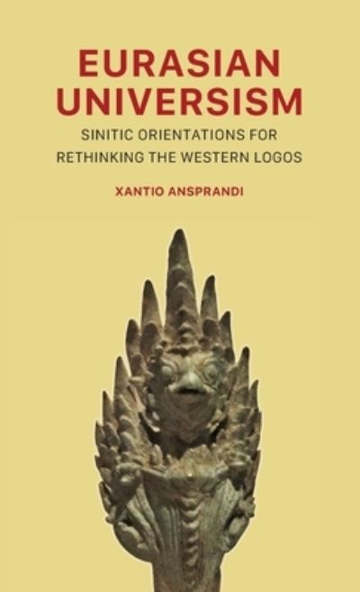 Cover for Xantio Ansprandi · Eurasian Universism: Sinitic Orientations for Rethinking the Western Logos (Inbunden Bok) (2022)