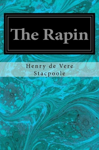 The Rapin - Henry de Vere Stacpoole - Książki - Createspace Independent Publishing Platf - 9781974141883 - 2 sierpnia 2017