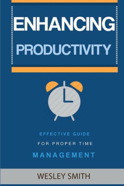 Enhancing Productivity - Wesley Smith - Books - Createspace Independent Publishing Platf - 9781974688883 - August 18, 2017