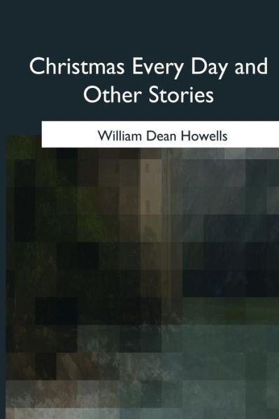 Cover for William Dean Howells · Christmas Every Day and Other Stories (Paperback Book) (2017)