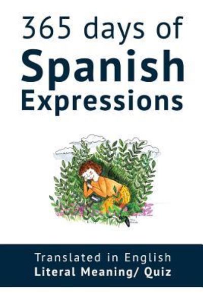 365 Days of Spanish Expressions and Idioms: Learn one new Spanish Expression per Day (with MP3 and exercises). - Spanish Conversation Builder - My Daily Spanish - Books - Createspace Independent Publishing Platf - 9781979146883 - October 25, 2017