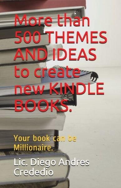 Cover for LIC Diego Andres Crededio · More than 500 THEMES AND IDEAS to create new KINDLE BOOKS. (Paperback Bog) (2018)