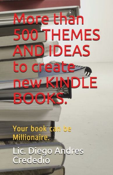 Cover for LIC Diego Andres Crededio · More than 500 THEMES AND IDEAS to create new KINDLE BOOKS. (Paperback Book) (2018)