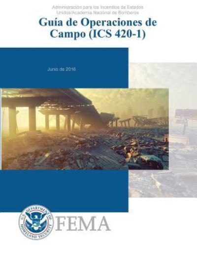 Guia de Operaciones de Campo (ICS 420-1) - Federal Emergency Management Agency - Książki - Createspace Independent Publishing Platf - 9781983684883 - 2 stycznia 2018