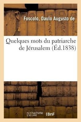 Quelques Mots Du Patriarche de Jerusalem - Daulo Augusto de Foscolo - Books - Hachette Livre - BNF - 9782329030883 - July 1, 2018