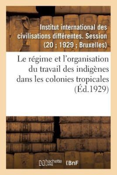 Cover for Institut International Des Civilisations Différentes Session · Le regime et l'organisation du travail des indigenes dans les colonies tropicales (Paperback Book) (2018)