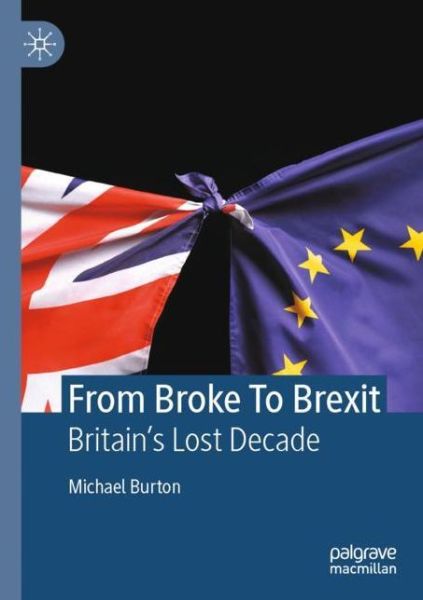 Cover for Michael Burton · From Broke To Brexit: Britain’s Lost Decade (Paperback Book) [1st ed. 2022 edition] (2021)