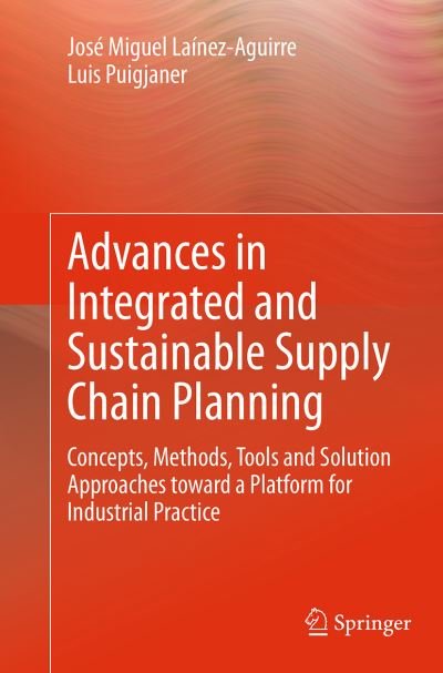 Jose Miguel Lainez-Aguirre · Advances in Integrated and Sustainable Supply Chain Planning: Concepts, Methods, Tools and Solution Approaches toward a Platform for Industrial Practice (Pocketbok) [Softcover reprint of the original 1st ed. 2015 edition] (2016)