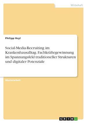 Cover for Philipp Heyl · Social-Media-Recruiting im Krankenhausalltag. Fachkraftegewinnung im Spannungsfeld traditioneller Strukturen und digitaler Potenziale (Paperback Book) (2021)