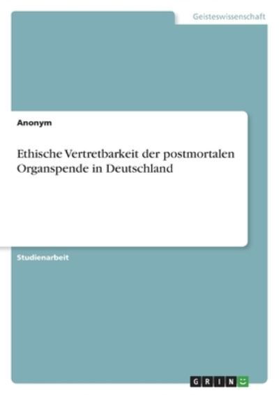 Ethische Vertretbarkeit der postmortalen Organspende in Deutschland - Anonym - Books - Grin Verlag - 9783346591883 - January 29, 2022