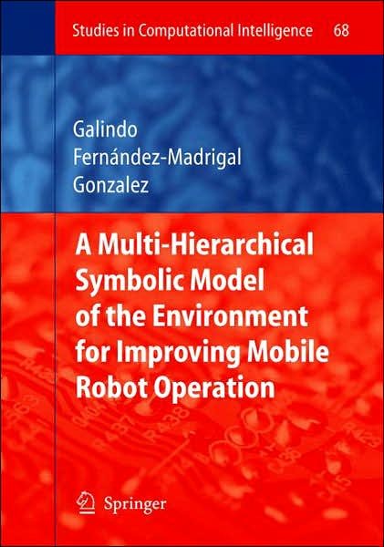 Cover for Cipriano Galindo · Multiple Abstraction Hierarchies for Mobile Robot Operation in Large Environments - Studies in Computational Intelligence (Hardcover Book) [2007 edition] (2007)