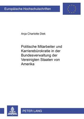 Cover for Anja Diek · Politische Mitarbeiter Und Karrierebuerokratie in Der Bundesverwaltung Der Vereinigten Staaten Von Amerika - Europaeische Hochschulschriften Recht (Paperback Book) [German edition] (2002)