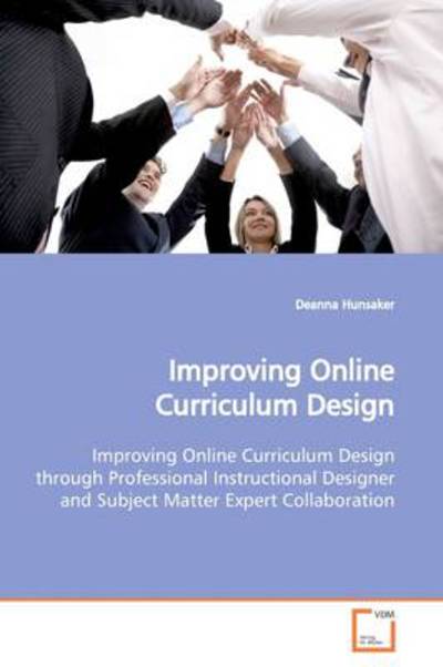 Cover for Deanna Hunsaker · Improving Online Curriculum Design: Improving Online Curriculum Design Through Professional Instructional Designer and Subject Matter Expert Collaboration (Paperback Book) (2009)