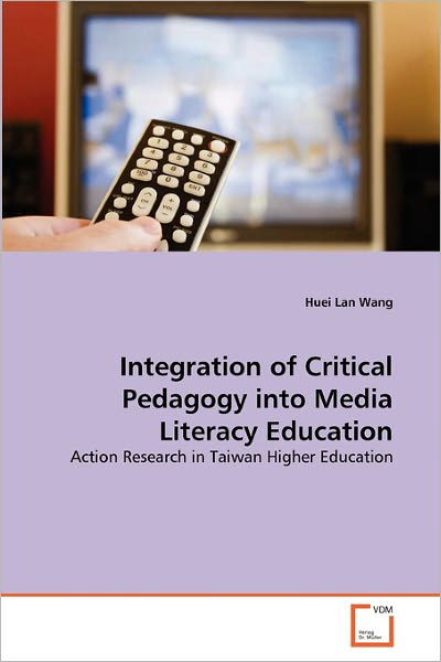 Cover for Huei Lan Wang · Integration of Critical Pedagogy into Media Literacy Education: Action Research in Taiwan Higher Education (Pocketbok) (2011)