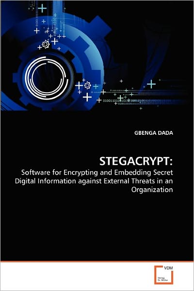 Cover for Gbenga Dada · Stegacrypt:: Software for Encrypting and Embedding Secret Digital Information Against External Threats in an Organization (Paperback Bog) (2010)