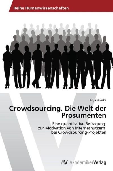 Cover for Anja Blieske · Crowdsourcing. Die Welt Der Prosumenten: Eine Quantitative Befragung   Zur Motivation Von Internetnutzern   Bei Crowdsourcing-projekten (Pocketbok) [German edition] (2013)