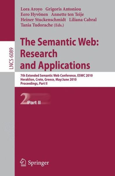 The Semantic Web: 7th European Semantic Web Conference, Esw 2010, Heraklion, Crete, Greece, May 30 - June 3, 2010, Proceedings - Lecture Notes in Computer Science - Lora Aroyo - Books - Springer-Verlag Berlin and Heidelberg Gm - 9783642134883 - May 20, 2010