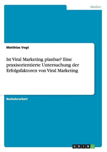 Cover for Matthias Vogt · Ist Viral Marketing Planbar? Eine Praxisorientierte Untersuchung Der Erfolgsfaktoren Von Viral Marketing (Paperback Book) [German edition] (2015)