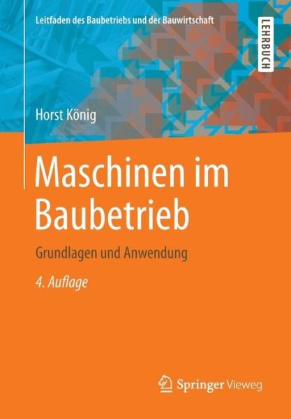 Cover for Horst Koenig · Maschinen Im Baubetrieb: Grundlagen Und Anwendung - Leitfaden Des Baubetriebs Und der Bauwirtschaft (Paperback Book) [4th 4., Aktualisierte Aufl. 2014 edition] (2014)