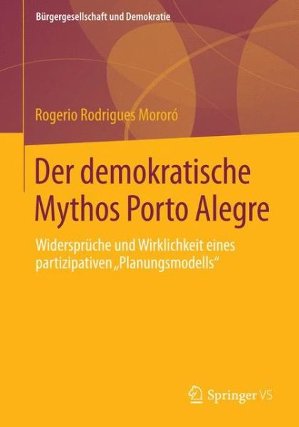 Cover for Rogerio Rodrigues Mororo · Der Demokratische Mythos Porto Alegre: Widerspruche Und Wirklichkeit Eines Partizipativen &quot;planungsmodells&quot; - Burgergesellschaft Und Demokratie (Paperback Book) [2014 edition] (2014)