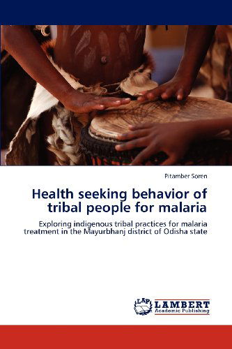 Cover for Pitamber Soren · Health Seeking Behavior of Tribal People for Malaria: Exploring Indigenous Tribal Practices for Malaria Treatment in the Mayurbhanj District of Odisha State (Paperback Bog) (2012)