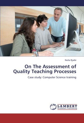 Cover for Neila Rjaibi · On the Assessment of Quality Teaching Processes: Case Study: Computer Science Training (Paperback Book) (2012)