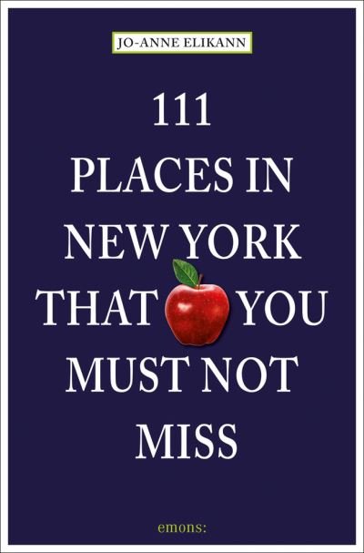 111 Places in New York That You Must Not Miss - 111 Places - Jo-Anne Elikann - Books - Emons Verlag GmbH - 9783740818883 - March 2, 2023