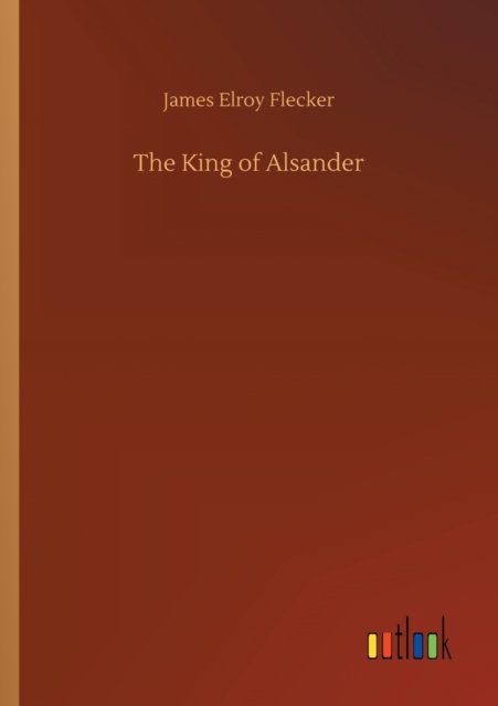 Cover for James Elroy Flecker · The King of Alsander (Paperback Book) (2020)