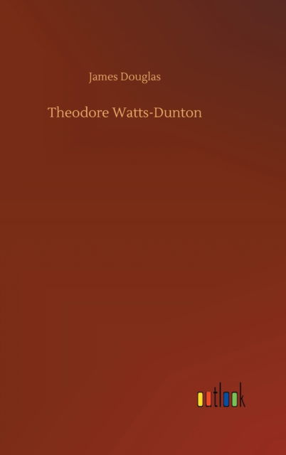 Cover for James Douglas · Theodore Watts-Dunton (Hardcover Book) (2020)