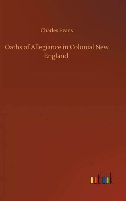 Cover for Charles Evans · Oaths of Allegiance in Colonial New England (Innbunden bok) (2020)